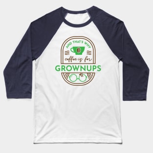 And That's Why Coffee is for Grownups Baseball T-Shirt